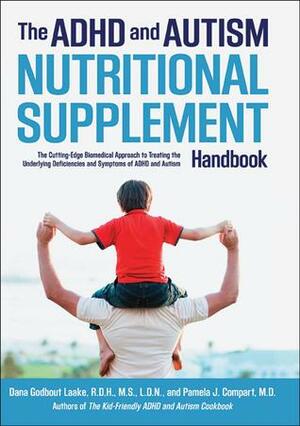 The ADHD and Autism Nutritional Supplement Handbook: The Cutting-Edge Biomedical Approach to Treating the Underlying Deficiencies and Symptoms of ADHD and Autism by Pamela Compart, Dana Laake