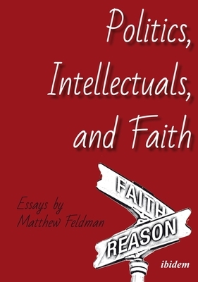 Politics, Intellectuals, and Faith: Essays by Matthew Feldman