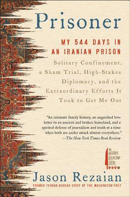 Prisoner: My 544 Days in an Iranian Prison--Solitary Confinement, a Sham Trial, High-Stakes Diplomacy, and the Extraordinary Eff by Jason Rezaian