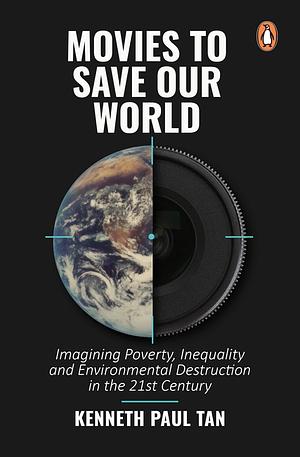 Movies to Save Our World: Imagining Poverty, Inequality and Environmental Destruction in the 21st Century by Kenneth Paul Tan