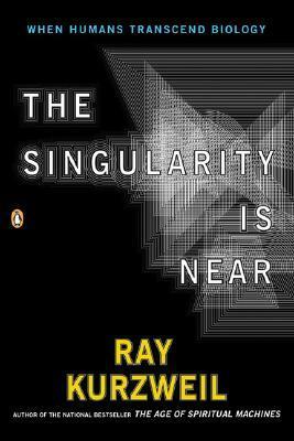 The Singularity is Near: When Humans Transcend Biology by Ray Kurzweil