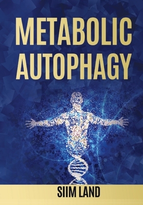 Metabolic Autophagy: Practice Intermittent Fasting and Resistance Training to Build Muscle and Promote Longevity by Siim Land