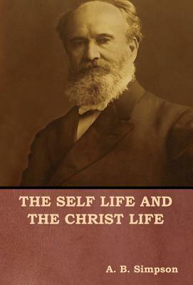 The Self Life and the Christ Life by A. B. Simpson