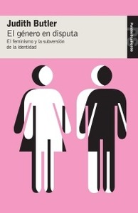 El género en disputa: El feminismo y la subversión de la identidad by Judith Butler