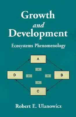 Growth and Development: Ecosystems Phenomenology by Robert E. Ulanowicz