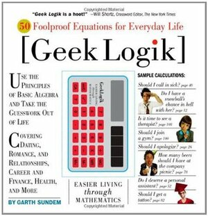 Geek Logik: 50 Foolproof Equations for Everyday Life by Garth Sundem