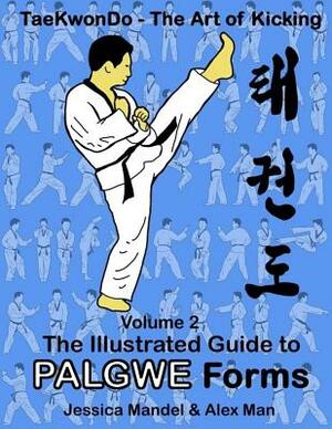 Taekwondo the Art of Kicking. the Illustrated Guide to Palgwe Forms: The Illustrated Guide to Palgwe Forms by Alex Man