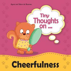 Tiny Thoughts on Cheerfulness: Learning to be positive by Salem De Bezenac, Agnes De Bezenac