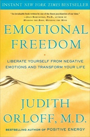 Emotional Freedom: Liberate Yourself from Negative Emotions and Transform Your Life by Judith Orloff