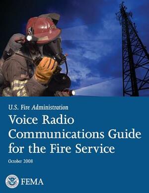 Voice Radio Communications Guide for the Fire Service by U. S. Department of Homeland Security, U. S. Fire Administration