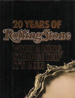 20 Years of Rolling Stone: What a Long, Strange Trip It's Been by Jann S. Wenner