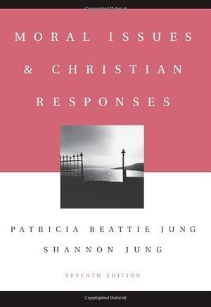Moral Issues and Christian Responses by Shannon Jung, Patricia Beattie Jung