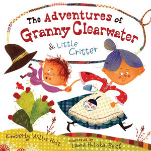 The Adventures of Granny Clearwater & Little Critter by Kimberly Willis Holt, Laura Huliska-Beith