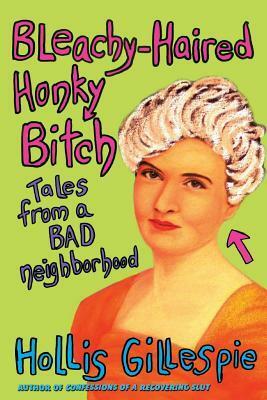 Bleachy-Haired Honky Bitch: Tales from a Bad Neighborhood by Hollis Gillespie