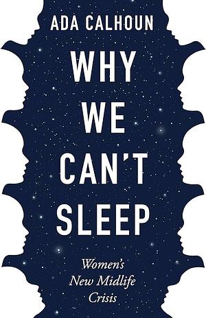 Why We Can't Sleep by Ada Calhoun, Ada Calhoun