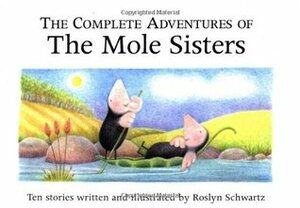 The Complete Adventures of the Mole Sisters by Roslyn Schwartz