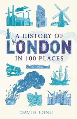 A History of London in 100 Places by David Long