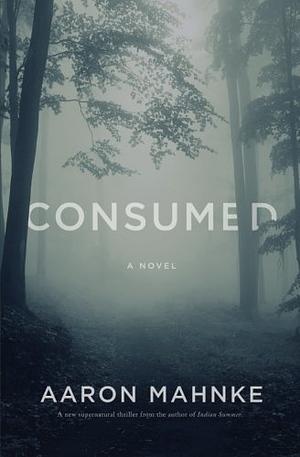 Consumed by Aaron Mahnke