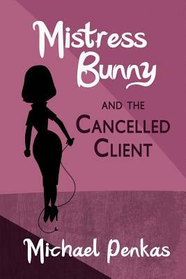 Mistress Bunny and the Cancelled Client by Michael Penkas