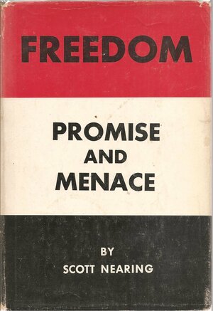 Freedom: Promise and Menace, A Critique on the Cult of Freedom by Scott Nearing