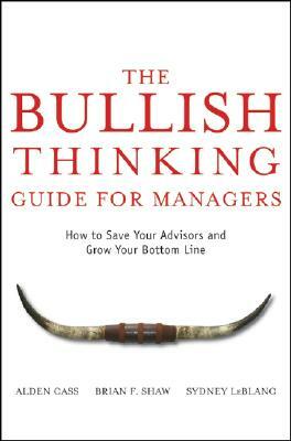 The Bullish Thinking Guide for Managers: How to Save Your Advisors and Grow Your Bottom Line by Sydney LeBlanc, Brian F. Shaw, Alden Cass
