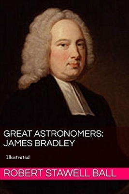 Great Astronomers: James Bradley Illustrated by Robert Stawell Ball