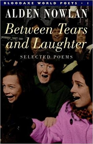 Between Tears And Laughter by Alden Nowlan