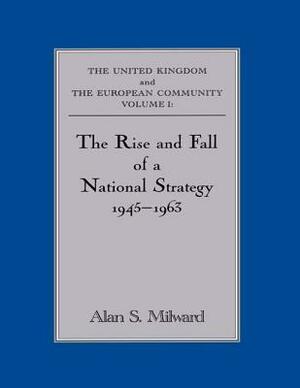 The Rise and Fall of a National Strategy: The UK and the European Community: Volume 1 by Alan S. Milward