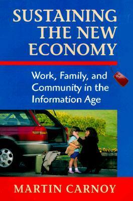 Sustaining the New Economy: Work, Family, and Community in the Information Age by Martin Carnoy