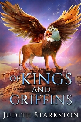 Of Kings and Griffins by Judith Starkston