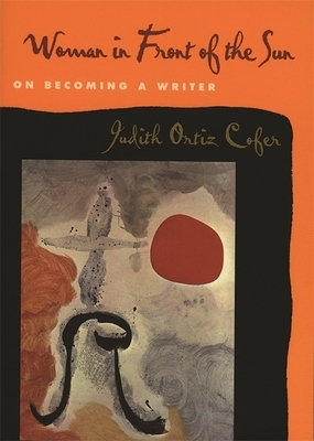 Woman in Front of the Sun: On Becoming a Writer by Judith Ortiz Cofer