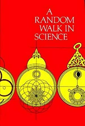 A Random Walk in Science: An Anthology by Robert L. Weber