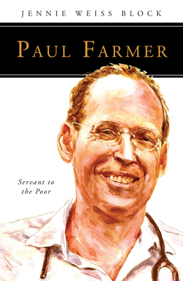 Paul Farmer: Servant to the Poor by Jennie Weiss Block