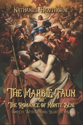 The Marble Faun or The Romance of Monte Beni: Complete With Original Illustrations by Nathaniel Hawthorne
