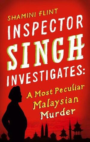 Inspector Singh Investigates: A Most Peculiar Malaysian Murder: Number 1 in series by Shamini Flint