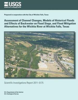 Assessment of Channel Changes, Models of Historical Floods and Effects of Backwater on Flood Stage, and Flood Mitigation Alternatives for the Wichita by U. S. Department of the Interior