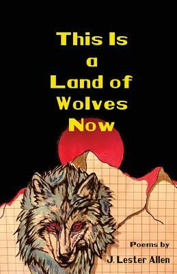 This Is a Land of Wolves Now by J. Lester Allen