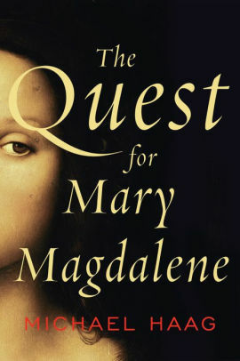 The Quest For Mary Magdalene: HistoryLegend by Michael Haag