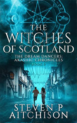 The Witches of Scotland: The Dream Dancers: Akashic Chronicles Book 6 by Steven P Aitchison