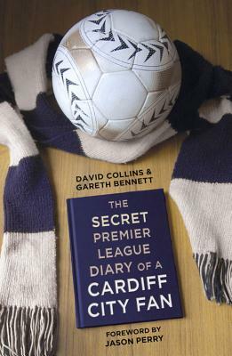 The Secret Premier League Diary of a Cardiff City Fan by Gareth Bennett, David Collins