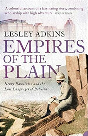 Empires Of The Plain: Henry Rawlinson  The Lost Languages Of Babylon by Lesley Adkins