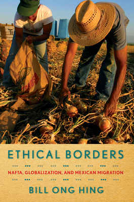 Ethical Borders: NAFTA, Globalization, and Mexican Migration by Bill Ong Hing