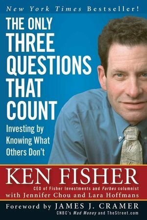 The Only Three Questions That Count: Investing by Knowing What Others Don't by Jennifer L. Chou, Kenneth L. Fisher, James J. Cramer, Lara Hoffmans