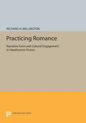 Practicing Romance: Narrative Form and Cultural Engagement in Hawthorne's Fiction by Richard H. Millington