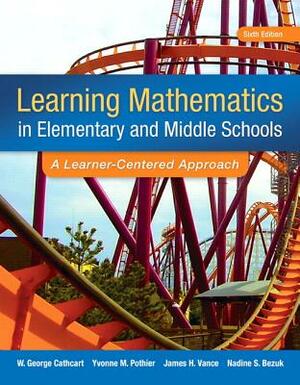 Learning Mathematics in Elementary and Middle School: A Learner-Centered Approach, Enhanced Pearson Etext with Loose-Leaf Version -- Access Card Packa by George Cathcart, Yvonne Pothier, James Vance