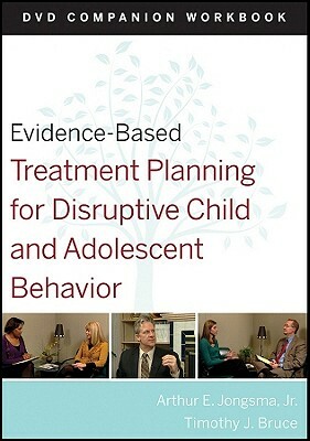 Evidence-Based Treatment Planning for Disruptive Child and Adolescent Behavior, Companion Workbook by Timothy J. Bruce, Arthur E. Jongsma Jr.