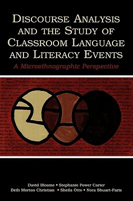 Discourse Analysis and the Study of Classroom Language and Literacy Events: A Microethnographic Perspective by Beth Morton Christian, David Bloome, Stephanie Power Carter