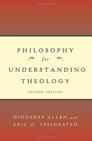 Philosophy for Understanding Theology, Second Edition by Diogenes Allen, Diogenes Allen, Eric O. Springsted