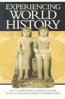 Experiencing World History by Peter N. Stearns, Merry E. Wiesner-Hanks, Paul Vauthier Adams, Erick D. Langer, Lily Hwa