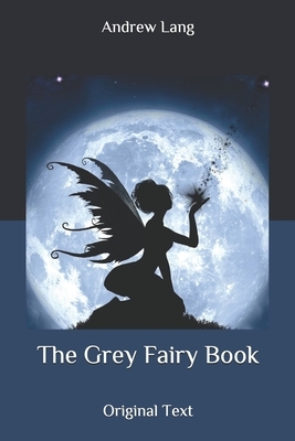 The Grey Fairy Book: Original Text by Andrew Lang